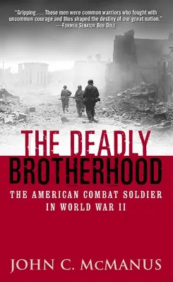 La fraternité mortelle : Le soldat de combat américain pendant la Seconde Guerre mondiale - The Deadly Brotherhood: The American Combat Soldier in World War II