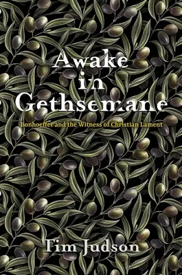 Réveillé à Gethsémani : Bonhoeffer et le témoignage de la lamentation chrétienne - Awake in Gethsemane: Bonhoeffer and the Witness of Christian Lament