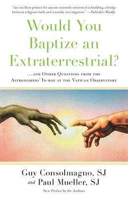 Baptiser un extraterrestre : ... et autres questions de la boîte à outils des astronomes de l'Observatoire du Vatican - Would You Baptize an Extraterrestrial?: . . . and Other Questions from the Astronomers' In-Box at the Vatican Observatory