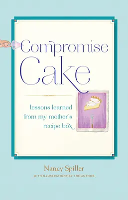 Compromise Cake : Leçons tirées de la boîte à recettes de ma mère - Compromise Cake: Lessons Learned from My Mother's Recipe Box
