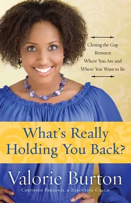 Ce qui vous empêche vraiment d'avancer : combler le fossé entre ce que vous êtes et ce que vous voulez être - What's Really Holding You Back?: Closing the Gap Between Where You Are and Where You Want to Be