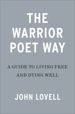 La voie du guerrier poète : Un guide pour vivre libre et bien mourir - The Warrior Poet Way: A Guide to Living Free and Dying Well
