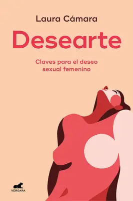 Desearte : Claves Para El Deseo Sexual Femenino / Désirez-vous. Les clés du désir sexuel féminin - Desearte: Claves Para El Deseo Sexual Femenino / Desire Yourself. the Keys to Fe Minine Sexual Desire