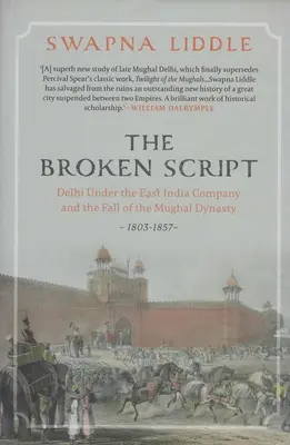 Broken Script - Delhi sous la Compagnie des Indes orientales et la chute de la dynastie moghole 1803-1857 - Broken Script - Delhi under the East India Company and the fall of the Mughal Dynasty 1803-1857