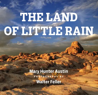 Le pays de la petite pluie : Avec des photographies de Walter Feller - The Land of Little Rain: With Photographs by Walter Feller