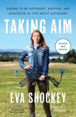 Taking Aim : Daring to Be Different, Happier, and Healthier in the Great Outdoors (Envisager : oser être différent, plus heureux et en meilleure santé dans les grands espaces) - Taking Aim: Daring to Be Different, Happier, and Healthier in the Great Outdoors