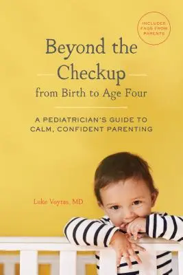 Au-delà du bilan de santé, de la naissance à l'âge de quatre ans - Le guide d'un pédiatre pour une éducation sereine et confiante - Beyond the Checkup from Birth to Age Four - A Pediatrician's Guide to Calm, Confident Parenting