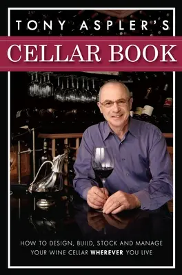 Le livre de cave de Tony Aspler : Comment concevoir, construire, stocker et gérer votre cave à vin, où que vous viviez - Tony Aspler's Cellar Book: How to Design, Build, Stock and Manage Your Wine Cellar Wherever You Live