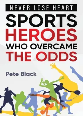 Les héros sportifs qui ont surmonté les obstacles - Ne perdez jamais courage - Sports Heroes Who Over Came the Odds - Never Lose Heart
