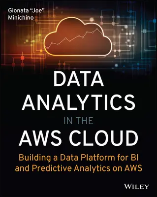 L'analyse des données dans le nuage Aws : Construire une plateforme de données pour l'analyse bi et prédictive sur Aws - Data Analytics in the Aws Cloud: Building a Data Platform for Bi and Predictive Analytics on Aws