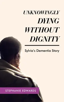 Mourir sans dignité à son insu - L'histoire de la démence de Sylvia - Unknowingly Dying Without Dignity - Sylvia's Dementia Story