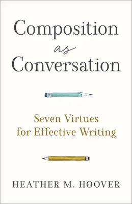 La composition comme conversation : Sept vertus pour une écriture efficace - Composition as Conversation: Seven Virtues for Effective Writing