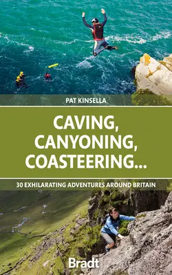 Spéléologie, Canyoning, Coasteering... : 30 aventures exaltantes autour de la Grande-Bretagne - Caving, Canyoning, Coasteering...: 30 Exhilarating Adventures Around Britain