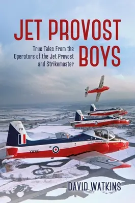 Jet Provost Boys : Histoires vraies des opérateurs du Jet Provost et du Strikemaster - Jet Provost Boys: True Tales from the Operators of the Jet Provost and Strikemaster