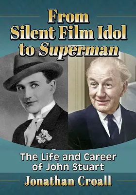 De l'idole du cinéma muet à Superman : la vie et la carrière de John Stuart - From Silent Film Idol to Superman: The Life and Career of John Stuart