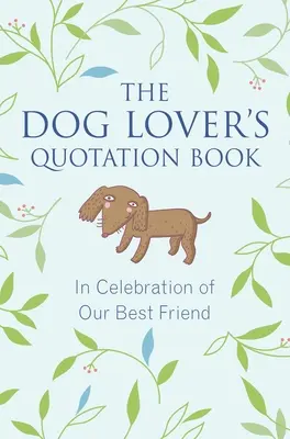 Le livre de citations de l'amoureux des chiens : Pour célébrer notre meilleur ami - The Dog Lover's Quotation Book: In Celebration of Our Best Friend