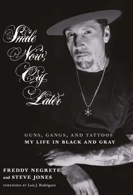 Smile Now, Cry Later : Guns, Gangs, and Tattoos-My Life in Black and Gray (Armes, gangs et tatouages - ma vie en noir et gris) - Smile Now, Cry Later: Guns, Gangs, and Tattoos-My Life in Black and Gray