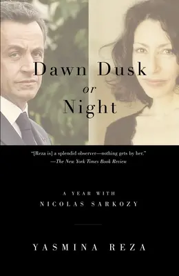 L'aube, le crépuscule ou la nuit : Une année avec Nicolas Sarkozy - Dawn Dusk or Night: A Year with Nicolas Sarkozy