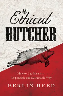 Le boucher éthique : comment une alimentation réfléchie peut changer votre monde - The Ethical Butcher: How Thoughtful Eating Can Change Your World