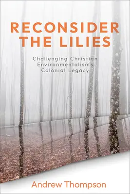 Reconsidérer les lys : Remettre en question l'héritage colonial de l'environnementalisme chrétien - Reconsider the Lilies: Challenging Christian Environmentalism's Colonial Legacy