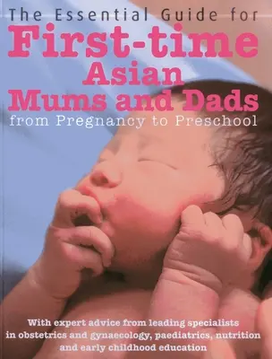 Le guide essentiel pour les mamans et les papas asiatiques qui viennent pour la première fois : De la grossesse à l'école maternelle - The Essential Guide for First-Time Asian Mums & Dads: From Pregnancy to Preschool