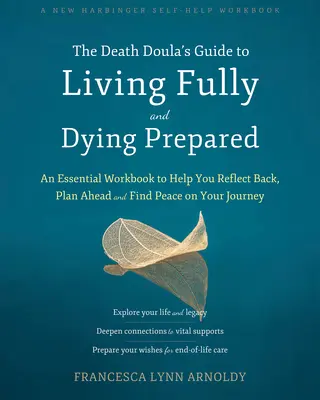 Le Guide de la Doula de la Mort pour vivre pleinement et mourir préparé : Un manuel essentiel pour vous aider à réfléchir, à planifier et à trouver la paix pendant votre voyage. - The Death Doula's Guide to Living Fully and Dying Prepared: An Essential Workbook to Help You Reflect Back, Plan Ahead, and Find Peace on Your Journey