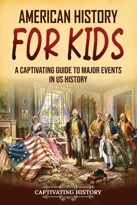 L'histoire américaine pour les enfants : Un guide captivant sur les événements majeurs de l'histoire des États-Unis - American History for Kids: A Captivating Guide to Major Events in US History