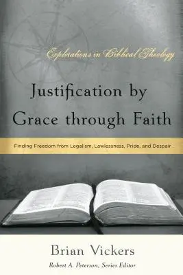 La justification par la grâce au moyen de la foi : Trouver la liberté face au légalisme, à l'anarchie, à l'orgueil et au désespoir - Justification by Grace through Faith: Finding Freedom from Legalism, Lawlessness, Pride, and Despair