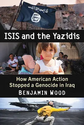 Isis et les Yazidis : Comment l'action américaine a stoppé un génocide en Irak - Isis and the Yazidis: How American Action Stopped a Genocide in Iraq