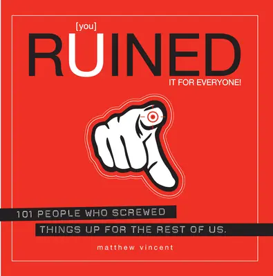 Vous avez tout gâché pour tout le monde ! - 101 personnes qui ont tout gâché pour le reste d'entre nous - You Ruined It For Everyone! - 101 People Who Screwed Things Up for the Rest of Us