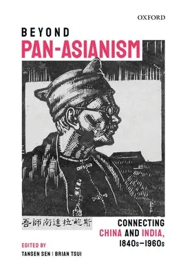 Au-delà du pan-asiatisme : Connecter la Chine et l'Inde, 1840s-1960s - Beyond Pan-Asianism: Connecting China and India, 1840s-1960s