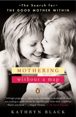 Mothering Without a Map - La recherche de la bonne mère qui sommeille en vous - Mothering Without a Map - The Search for the Good Mother Within