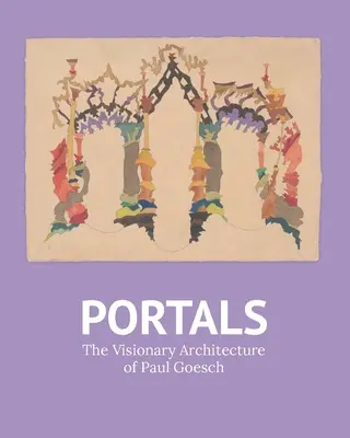 Portails : L'architecture visionnaire de Paul Goesch - Portals: The Visionary Architecture of Paul Goesch