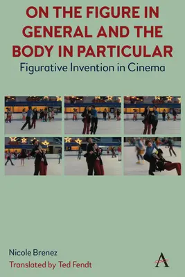 De la figure en général et du corps en particulier: : L'invention figurative au cinéma - On the Figure in General and the Body in Particular:: Figurative Invention in Cinema