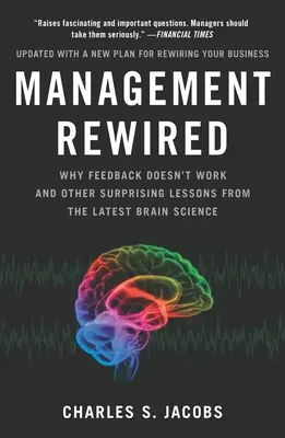 Management Rewired : Pourquoi la rétroaction ne fonctionne pas et autres leçons surprenantes tirées de la science du cerveau la plus récente - Management Rewired: Why Feedback Doesn't Work and Other Surprising Lessons Fromthe Latest Brain Science