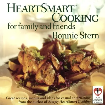 Heartsmart Cooking for Family and Friends : Recettes, menus et idées pour des réceptions décontractées : Un livre de cuisine - Heartsmart Cooking for Family and Friends: Great Recipes, Menus and Ideas for Casual Entertaining: A Cookbook