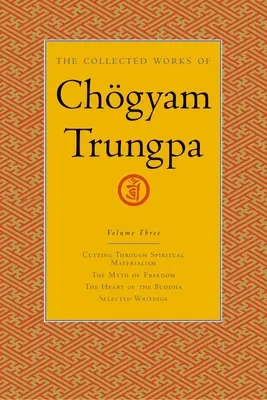 L'œuvre de Chgyam Trungpa, volume 3 : Le matérialisme spirituel - Le mythe de la liberté - Le cœur du Bouddha - Sélection de textes. - The Collected Works of Chgyam Trungpa, Volume 3: Cutting Through Spiritual Materialism - The Myth of Freedom - The Heart of the Buddha - Selected Wri