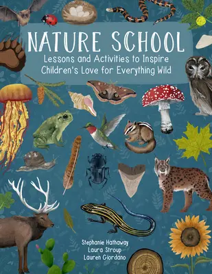 L'école de la nature : Leçons et activités pour inspirer l'amour des enfants pour tout ce qui est sauvage - Nature School: Lessons and Activities to Inspire Children's Love for Everything Wild