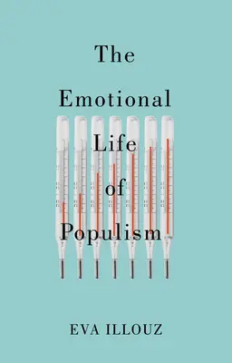 La vie émotionnelle du populisme : comment la peur, le dégoût, le ressentiment et l'amour minent la démocratie - The Emotional Life of Populism: How Fear, Disgust, Resentment, and Love Undermine Democracy