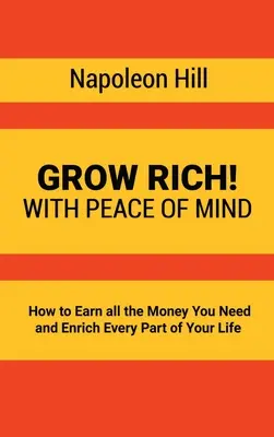 Devenez riche ! Avec la tranquillité d'esprit - Comment gagner tout l'argent dont vous avez besoin et enrichir chaque aspect de votre vie - Grow Rich!: With Peace of Mind - How to Earn all the Money You Need and Enrich Every Part of Your Life