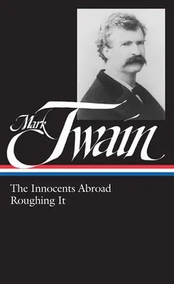 Mark Twain : Les Innocents à l'étranger, Roughing It (LOA #21) - Mark Twain: The Innocents Abroad, Roughing It (LOA #21)