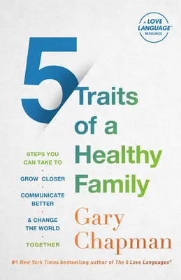 Les 5 traits d'une famille en bonne santé : Les étapes à suivre pour se rapprocher, mieux communiquer et changer le monde ensemble - 5 Traits of a Healthy Family: Steps You Can Take to Grow Closer, Communicate Better, and Change the World Together