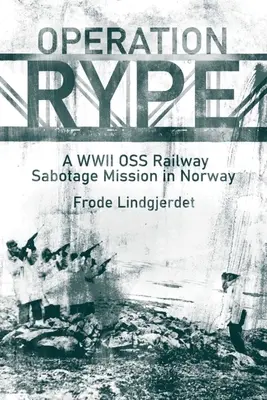 Opération Rype : Une mission de sabotage ferroviaire de l'OSS en Norvège pendant la Seconde Guerre mondiale - Operation Rype: A WWII OSS Railway Sabotage Mission in Norway