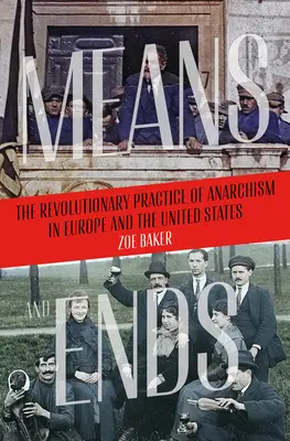 Les moyens et les fins : la pratique révolutionnaire de l'anarchisme en Europe et aux États-Unis - Means and Ends: The Revolutionary Practice of Anarchism in Europe and the United States