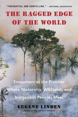 Le bord déchiqueté du monde : Rencontres à la frontière entre la modernité, les terres sauvages et les peuples indigènes - The Ragged Edge of the World: Encounters at the Frontier Where Modernity, Wildlands and Indigenous Peoples Mee T