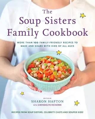 Le livre de cuisine familiale des Soup Sisters : Plus de 100 recettes familiales à préparer et à partager avec des enfants de tous âges - The Soup Sisters Family Cookbook: More Than 100 Family-Friendly Recipes to Make and Share with Kids of All Ages