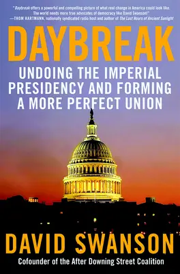 L'aube : Défaire la présidence impériale et former une union plus parfaite - Daybreak: Undoing the Imperial Presidency and Forming a More Perfect Union