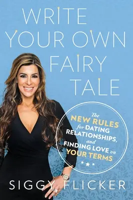 Ecrivez votre propre conte de fées - Les nouvelles règles pour les rencontres, les relations et la recherche de l'amour à votre convenance - Write Your Own Fairy Tale - The New Rules for Dating, Relationships, and Finding Love On Your Terms