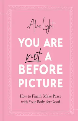 Vous n'êtes pas une photo d'avant - Comment faire enfin la paix avec votre corps, pour de bon - You Are Not a Before Picture - How to Finally Make Peace with Your Body, for Good