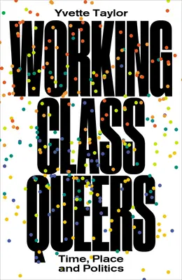 Les Queers de la classe ouvrière : Temps, lieu et politique - Working-Class Queers: Time, Place and Politics